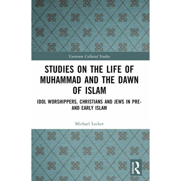 Variorum Collected Studies Studies on the Life of Muhammad and the Dawn of Islam: Idol Worshippers, Christians and Jews in Pre- and Early Islam, (Paperback)