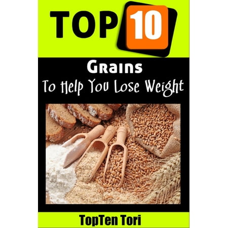 Top 10 Grains To Help You Lose Weight - eBook