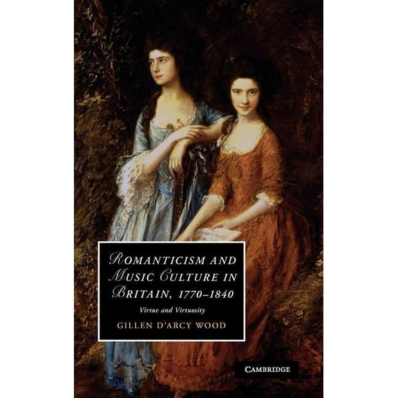 Cambridge Studies in Romanticism Romanticism and Music Culture in Britain, 1770-1840: Virtue and Virtuosity, Book 82, (Hardcover)