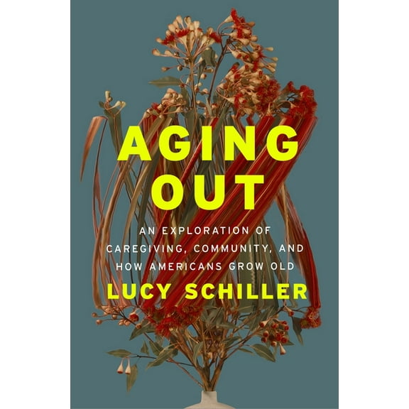 Aging Out: An Exploration of Caregiving, Community, and How Americans Grow Old, (Hardcover)
