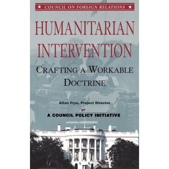 Humanitarian Intervention: Crafting a Workable Doctrine (Paperback) by Alton Frye, Leslie H Gelb
