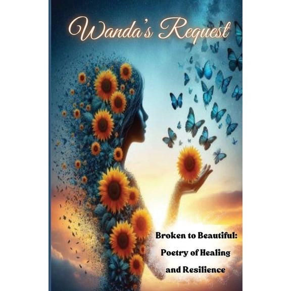 Wanda's Request Broken to Beautiful: Poetry of Healing and Resilience: Poetry of Healing and Resilence, (Paperback)
