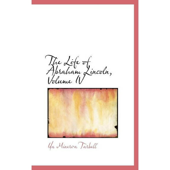 The Life of Abraham Lincoln, Volume IV (Hardcover)