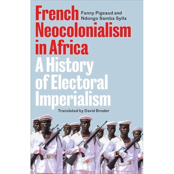 French Neocolonialism in Africa: A History of Electoral Imperialism, (Paperback)