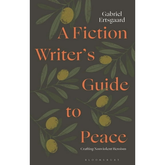 A Fiction Writer's Guide to Peace: Crafting Nonviolent Heroism, (Hardcover)