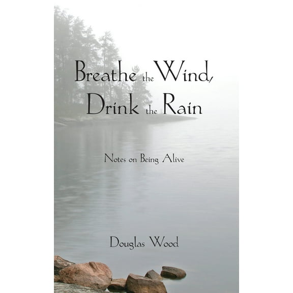 Breathe the Wind, Drink the Rain : Notes on Being Alive (Paperback)