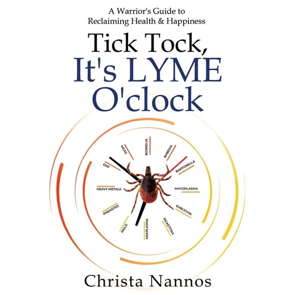 Tick Tock, It's LYME O'clock: A Warrior's Guide to Reclaiming Health & Happiness, (Paperback)