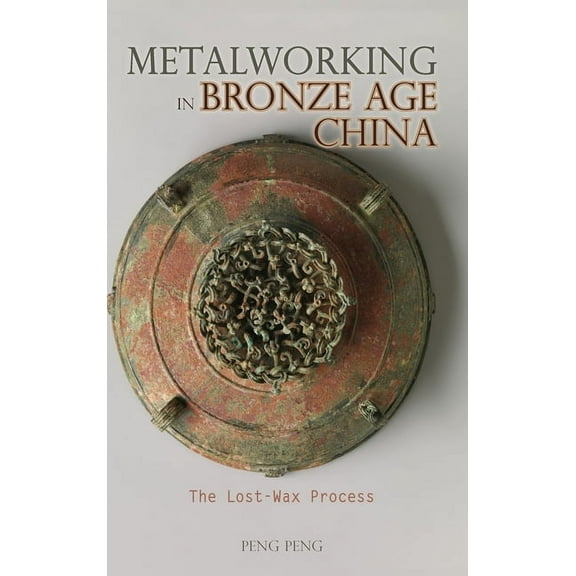Cambria Sinophone World: Metalworking in Bronze Age China: The Lost-Wax Process (Hardcover)