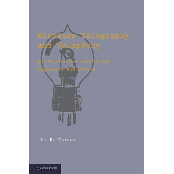 Wireless Telegraphy and Telephony: An Outline for Electrical Engineers and Others, (Paperback)