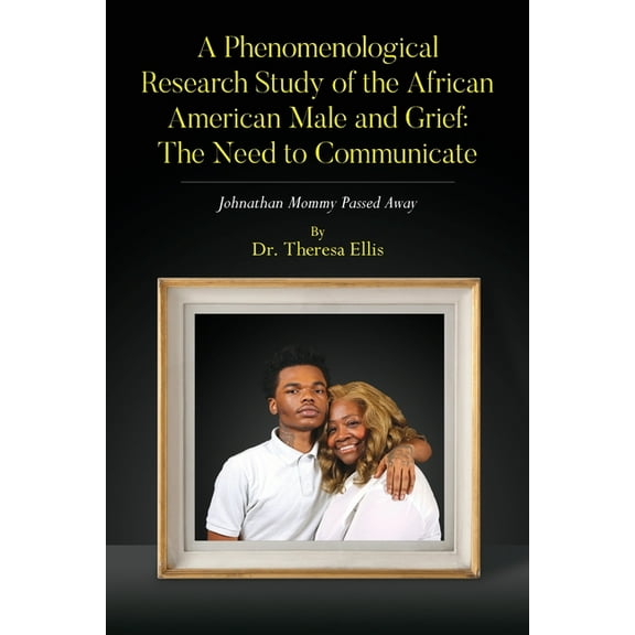 A Phenomenological Research Study of the African American Male and Grief: Johnathan Mommy Passed Away, (Paperback)