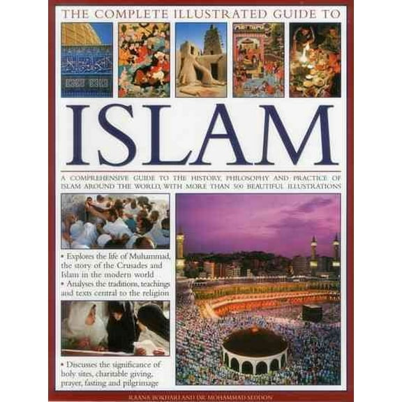 The Complete Illustrated Guide to Islam : A Comprehensive Guide To The History, Philosophy And Practice Of Islam Around The World, With More Than 500 Beautiful Illustrations (Paperback)