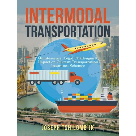 Intermodal Transportation: Quintessence, Legal Challenges & Impact on Current Transportation Insurance Schemes (Paperback)