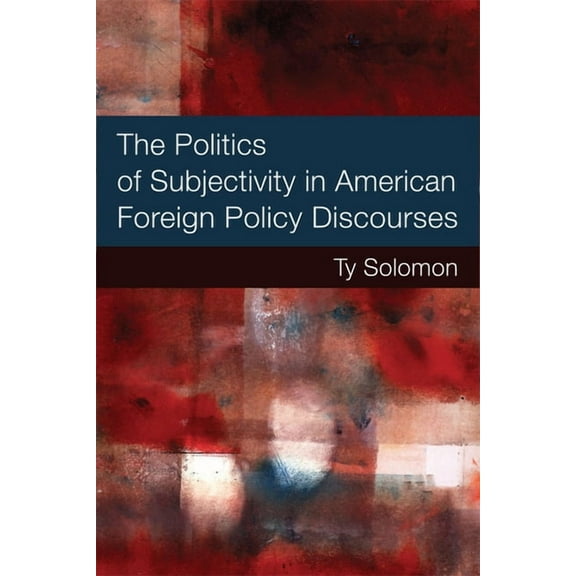 Configurations: Critical Studies of Worl The Politics of Subjectivity in American Foreign Policy Discourses, (Hardcover)