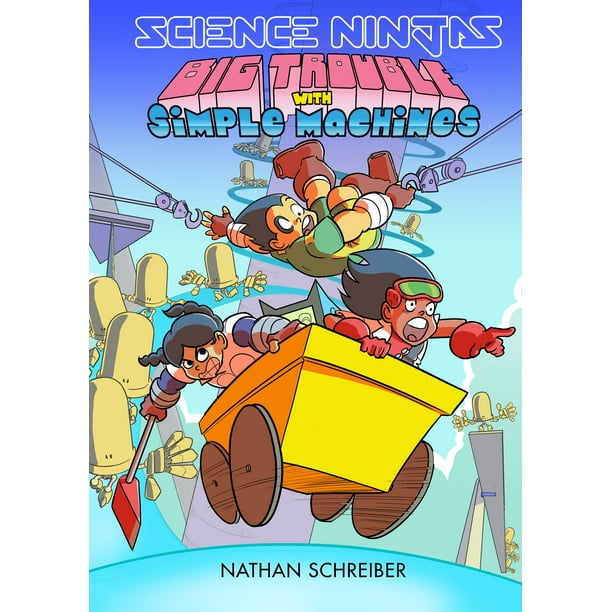 Science Ninjas: Big Trouble with Simple Machines by Nathan Schreiber - Science Ninjas: Big Trouble with Simple Machines by Nathan Schreiber -
