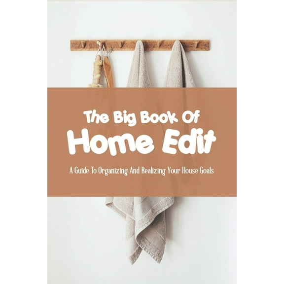 The Big Book Of Home Edit: A Guide To Organizing And Realizing Your House Goals: Home Edit Workbook