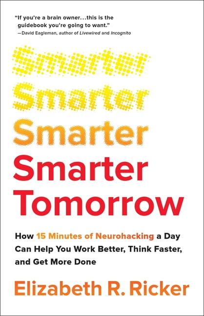 Smarter Tomorrow : How 15 Minutes of Neurohacking a Day Can Help You Work Better, Think Faster, and Get More Done (Hardcover)