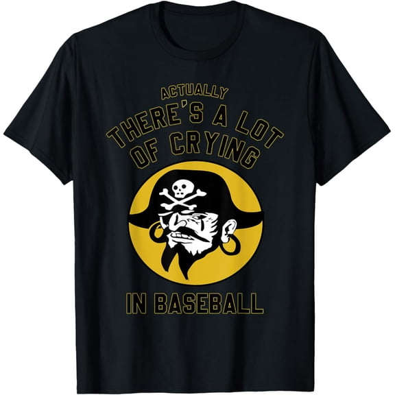 Actually There Is A Lot Of Crying In Baseball Lovers Pirate T-Shirt