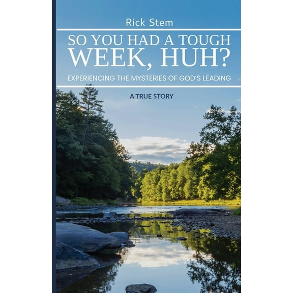 So, You Had a Tough Week, Huh? Experiencing the Mysteries of God's Leading, (Paperback)