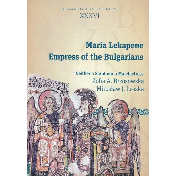 Maria Lekapene, Empress of the Bulgarians: Neither a Saint Nor a Malefactress, (Paperback)