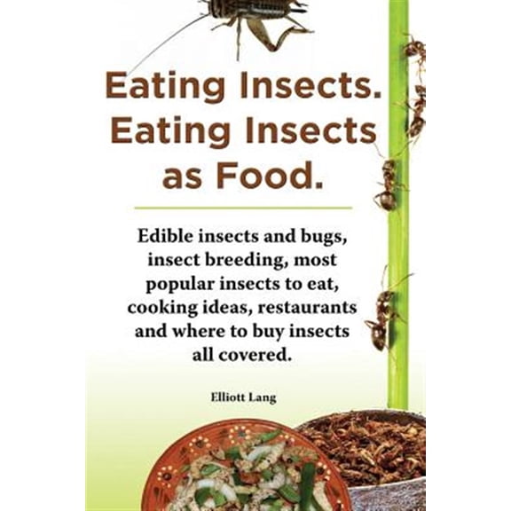 Pre-Owned Eating Insects. Eating Insects as Food. Edible Insects and Bugs, Insect Breeding, Most Popular Insects to Eat, Cooking Ideas, Restaurants and Where to Paperback
