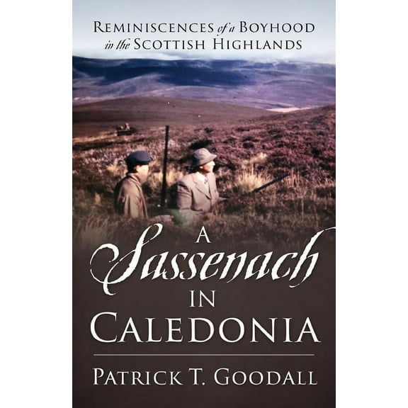 A Sassenach in Caledonia: Reminiscences of a Boyhood in the Scottish Highlands, (Paperback)