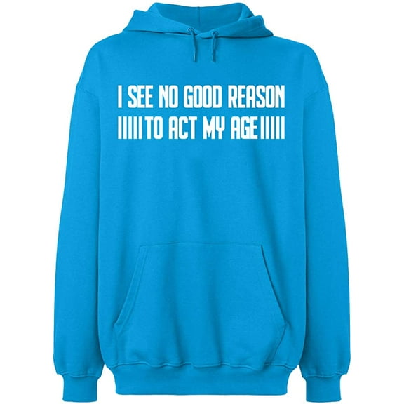 Unisex Hoodie Sweatshirt, I See No Reason To Act My Age, Slim Fit, Long Sleeve Sweater - Sapphire Small