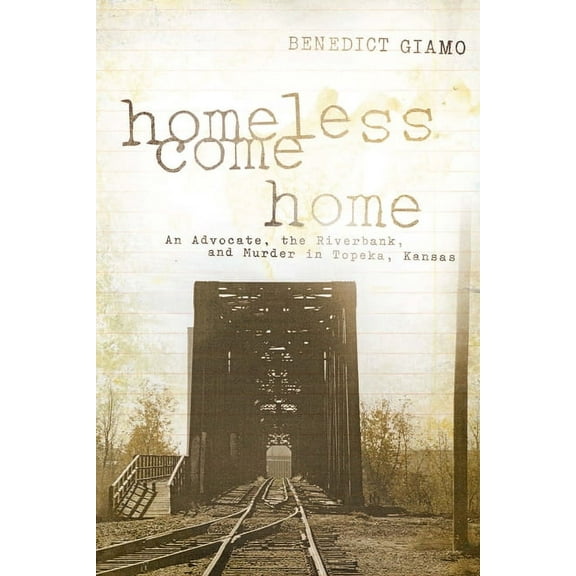 Homeless Come Home: An Advocate, the Riverbank, and Murder in Topeka, Kansas, (Paperback)