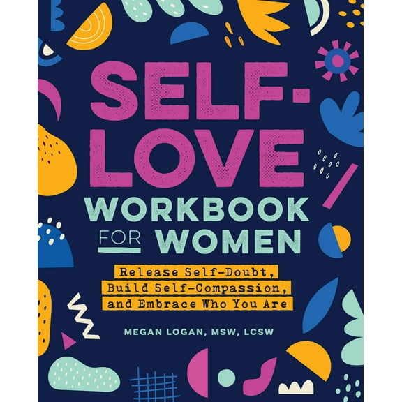 Pre-Owned Self-Love Workbook for Women: Release Self-Doubt, Build Self-Compassion, and Embrace Who You Are (Paperback) 1647397294 9781647397296