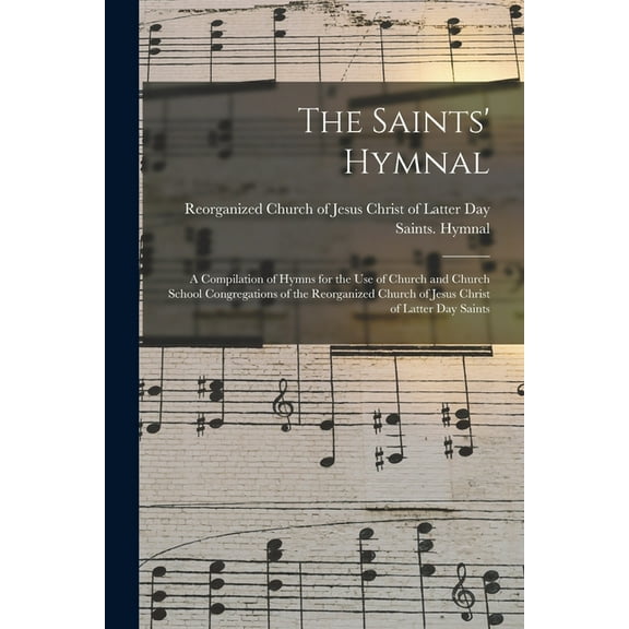 The Saints' Hymnal : a Compilation of Hymns for the Use of Church and Church School Congregations of the Reorganized Church of Jesus Christ of Latter Day Saints (Paperback)