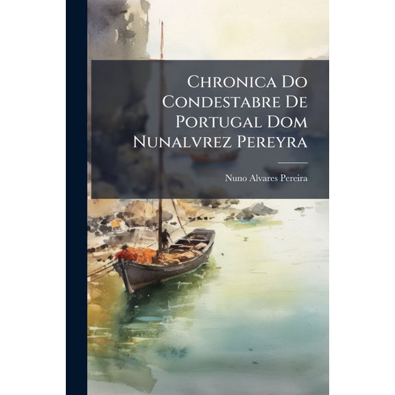 Chronica Do Condestabre De Portugal Dom Nunalvrez Pereyra (Paperback)