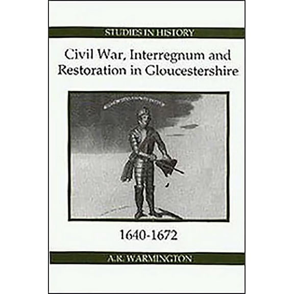 Royal Historical Society Studies in Hist Civil War, Interregnum and Restoration in Gloucestershire, 1640-1672, Book 2, (Hardcover)