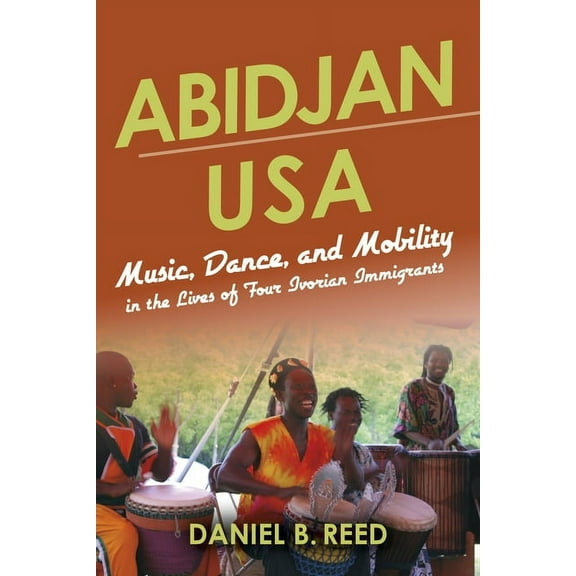 African Expressive Cultures Abidjan USA: Music, Dance, and Mobility in the Lives of Four Ivorian Immigrants, (Paperback)