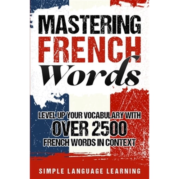 Pre-Owned Mastering French Words: Level Up Your Vocabulary with Over 2500 French Words in Context (Paperback)
