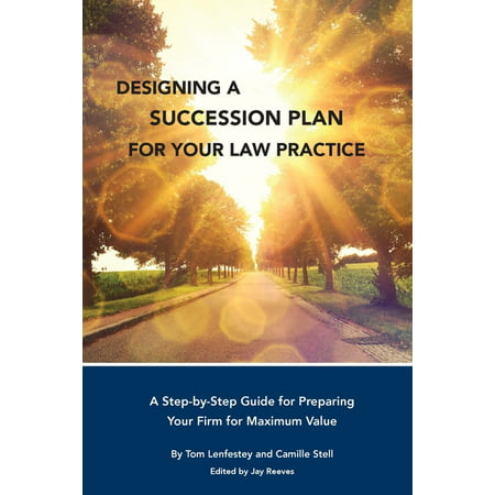 Designing a Succession Plan for Your Law Practice: A Step-by-Step Guide for Preparing Your Firm for Maximum Value (Paperback)