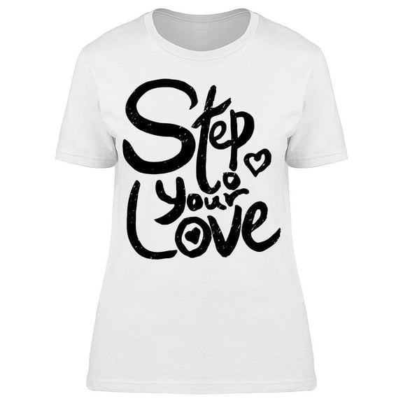 Step To Your Love  T-Shirt Women -Image by Shutterstock Women T-Shirt, Female Medium