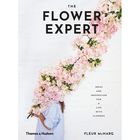 The Flower Expert : Ideas and Inspiration for a Life with Flowers