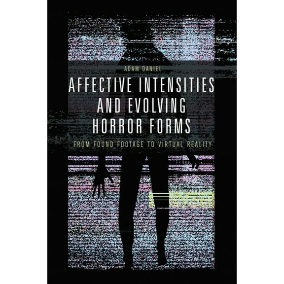 Affective Intensities and Evolving Horror Forms: From Found Footage to Virtual Reality, (Paperback)
