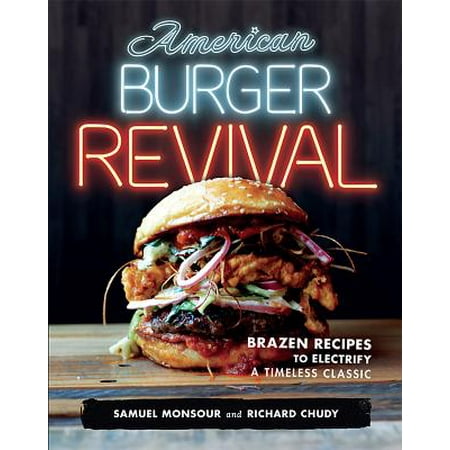 American Burger Revival : Brazen Recipes to Electrify a Timeless