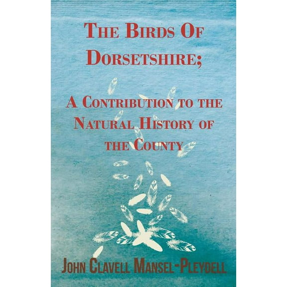Birds of Dorsetshire : A Contribution to the Natural History of the County