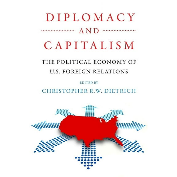 Power, Politics, and the World: Diplomacy and Capitalism: The Political Economy of U.S. Foreign Relations (Paperback)
