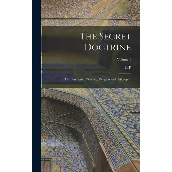 The Secret Doctrine; the Synthesis of Science, Religion and Philosophy; Volume 1 (Hardcover)
