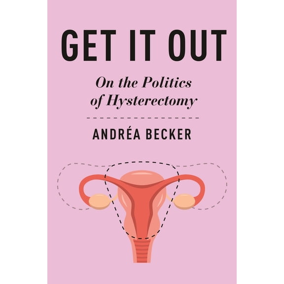 Health, Society, and Inequality Get It Out: On the Politics of Hysterectomy, (Paperback)