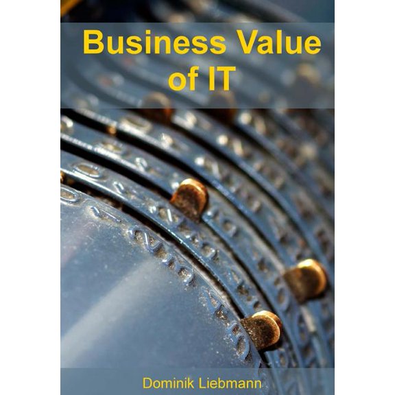 Business Value of IT: Geschäftlichen Nutzen von IT-Projekten quantifizieren (Paperback)