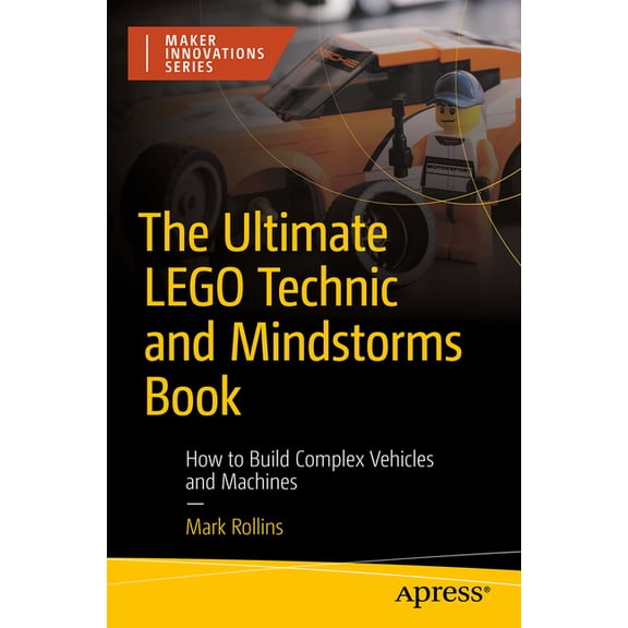 Maker Innovations The Ultimate Lego Technic Book: How to Build Complex Vehicles and Machines, (Paperback)