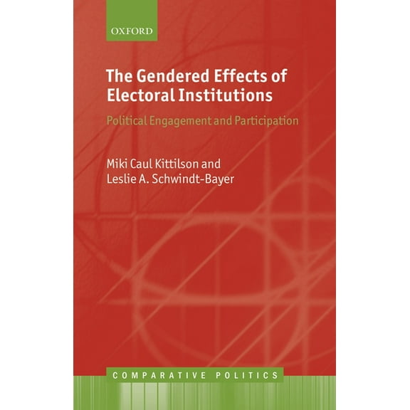 Comparative Politics The Gendered Effects of Electoral Institutions: Political Engagement and Participation, (Hardcover)