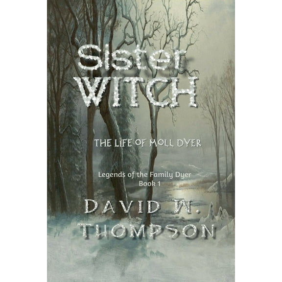 Sister Witch: The Life of Moll Dyer (Legends of the Family Dyer Book 1), (Paperback)