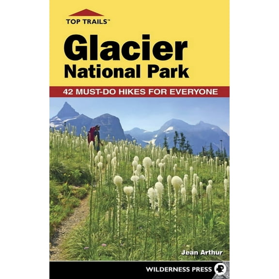 Top Trails Top Trails: Glacier National Park: 42 Must-Do Hikes for Everyone, (Paperback)
