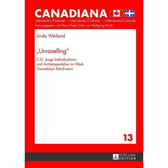 Canadiana: Unravelling: C.G. Jungs Individuations- und Archetypenlehre im Werk Gwendolyn MacEwens (Hardcover)