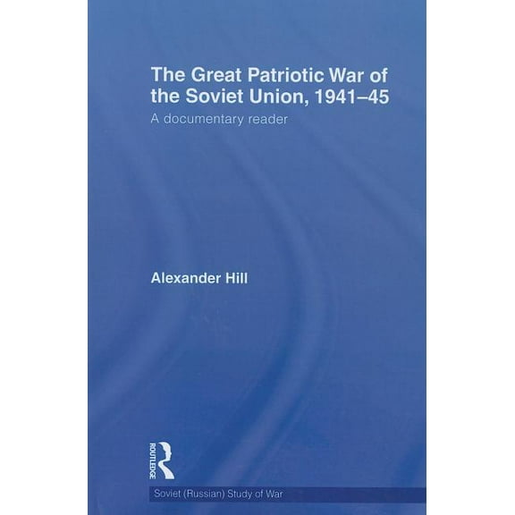 Cass Military Studies The Great Patriotic War of the Soviet Union, 1941-45: A Documentary Reader, (Paperback)