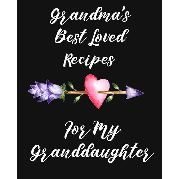 Grandma's Best Loved Recipes For My Granddaughter: Recipe Book To Write In, (Paperback)